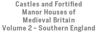 Castles and Fortified Manor Houses of Medieval Britain Volume 2 - Southern England